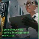 ServiceNow Field Service Management use cases